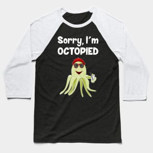 Sorry, I'm Octopied Baseball T-Shirt